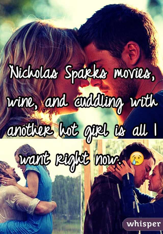 Nicholas Sparks movies, wine, and cuddling with another hot girl is all I want right now. 😢