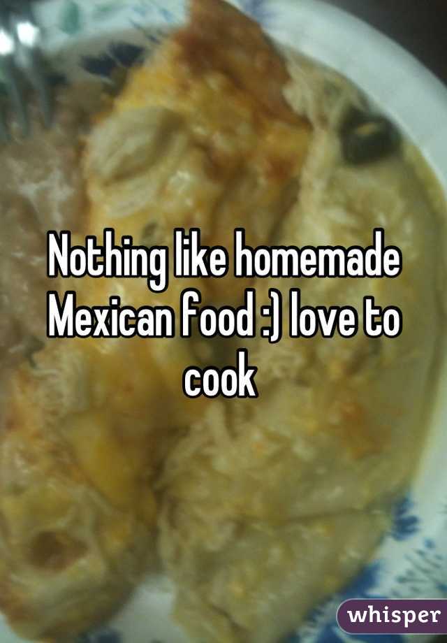 Nothing like homemade Mexican food :) love to cook 