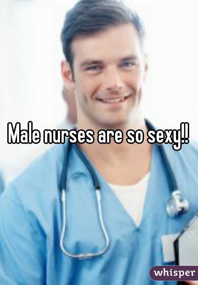 Male nurses are so sexy!!