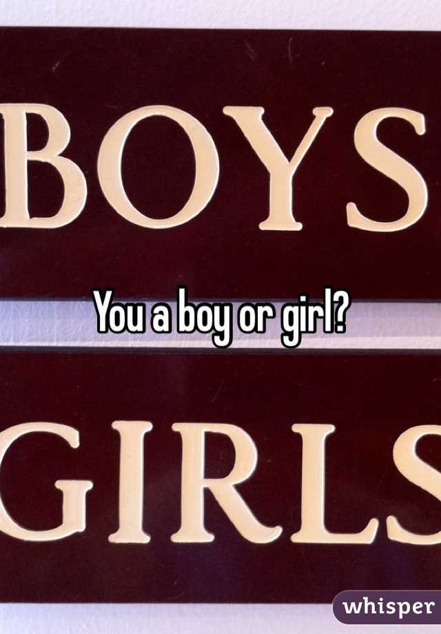 You a boy or girl? 