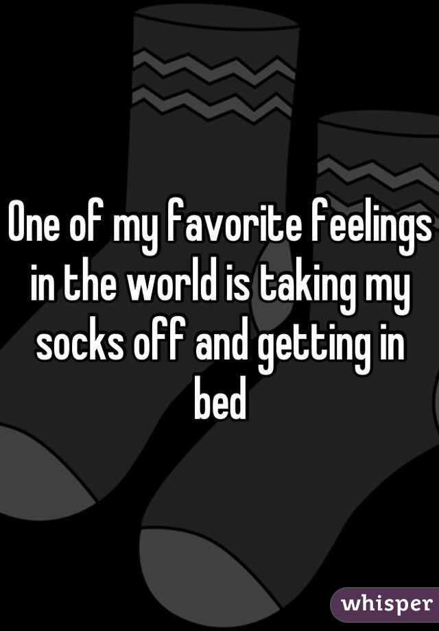 One of my favorite feelings in the world is taking my socks off and getting in bed