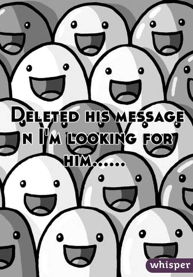Deleted his message n I'm looking for him...... 