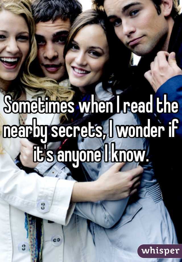 Sometimes when I read the nearby secrets, I wonder if it's anyone I know.  