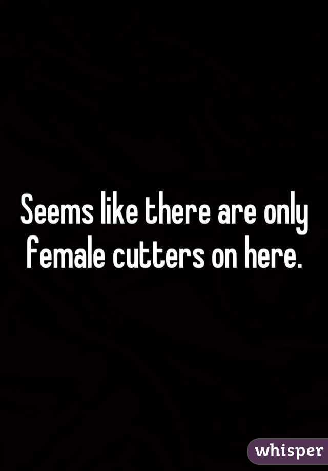 Seems like there are only female cutters on here.