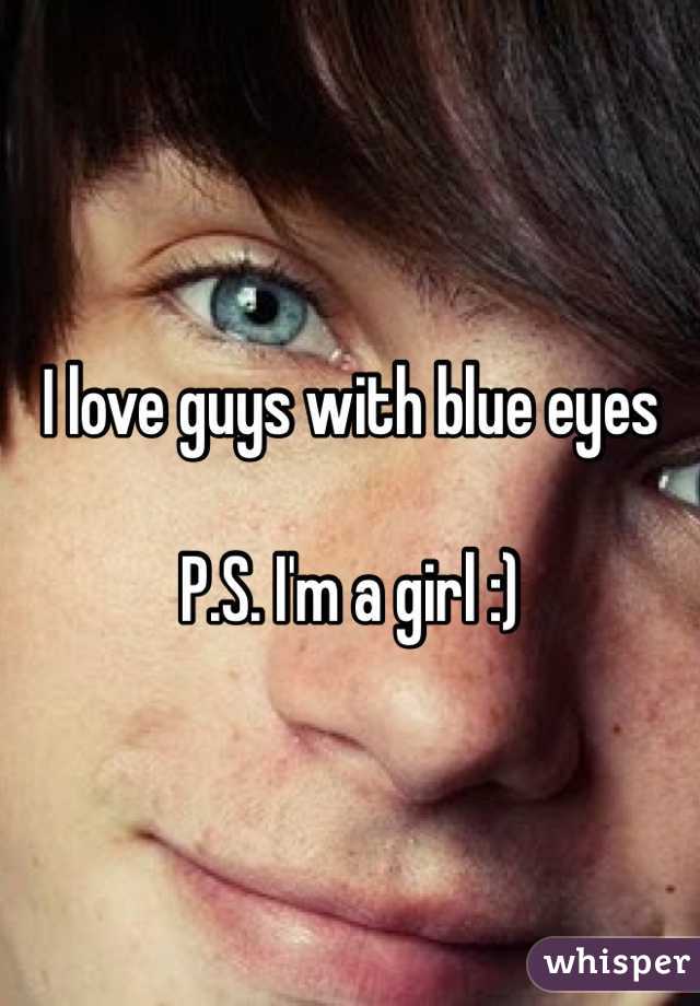 I love guys with blue eyes 

P.S. I'm a girl :)
