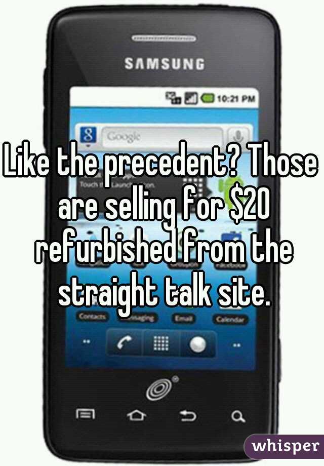 Like the precedent? Those are selling for $20 refurbished from the straight talk site.