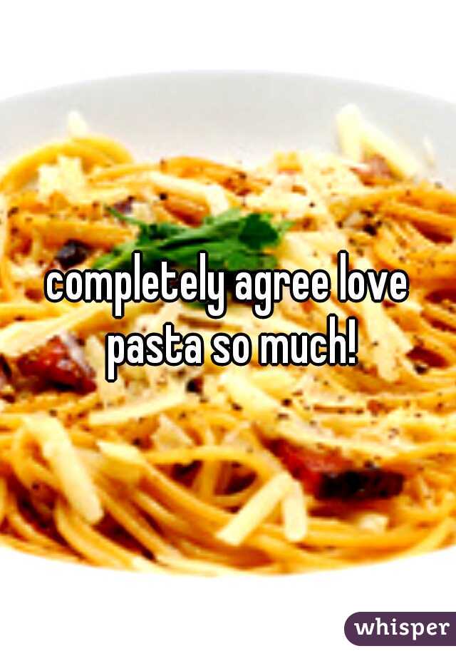 completely agree love pasta so much!