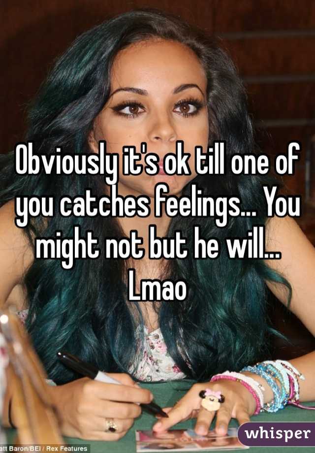 Obviously it's ok till one of you catches feelings... You might not but he will... Lmao 