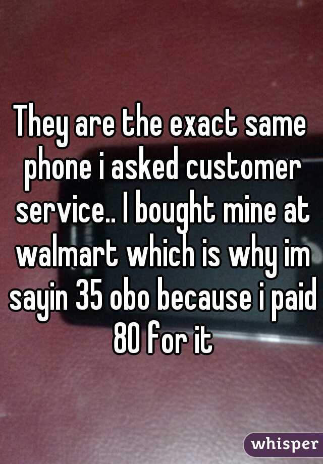 They are the exact same phone i asked customer service.. I bought mine at walmart which is why im sayin 35 obo because i paid 80 for it