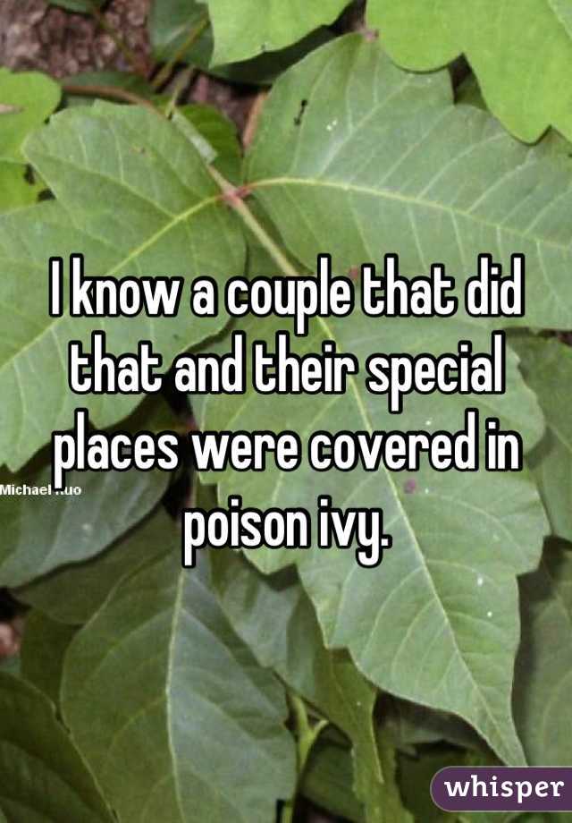I know a couple that did that and their special places were covered in poison ivy.