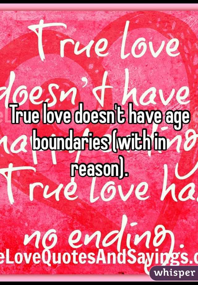 True love doesn't have age boundaries (with in reason). 