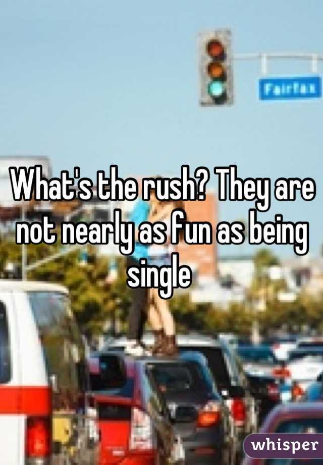 What's the rush? They are not nearly as fun as being single 