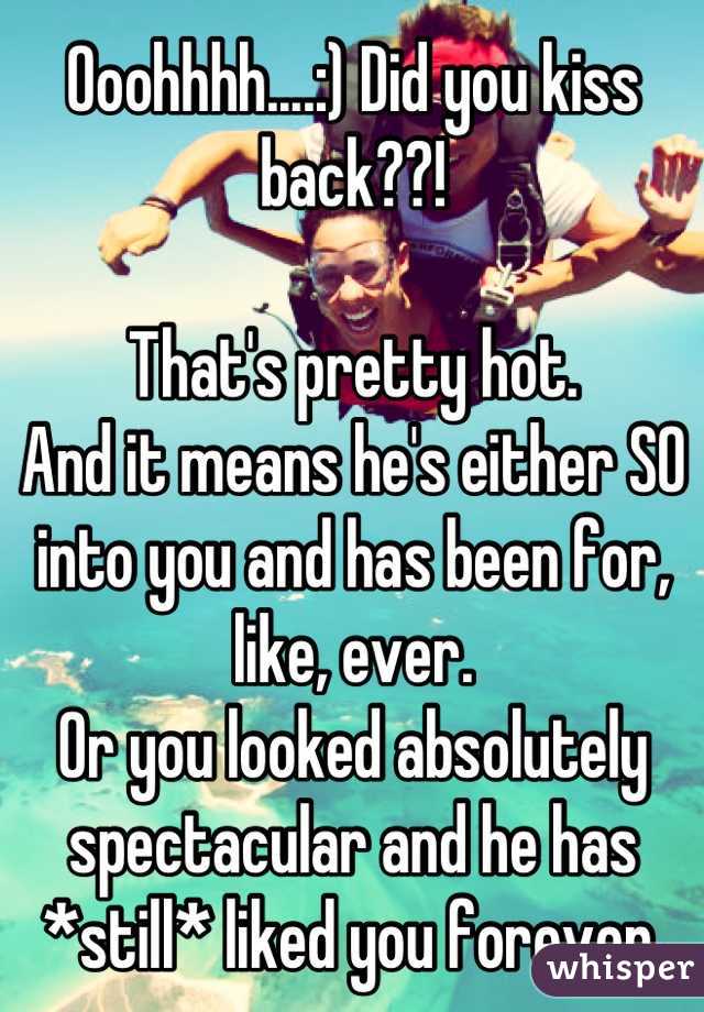 Ooohhhh....:) Did you kiss back??!

That's pretty hot.
And it means he's either SO into you and has been for, like, ever.
Or you looked absolutely spectacular and he has *still* liked you forever.