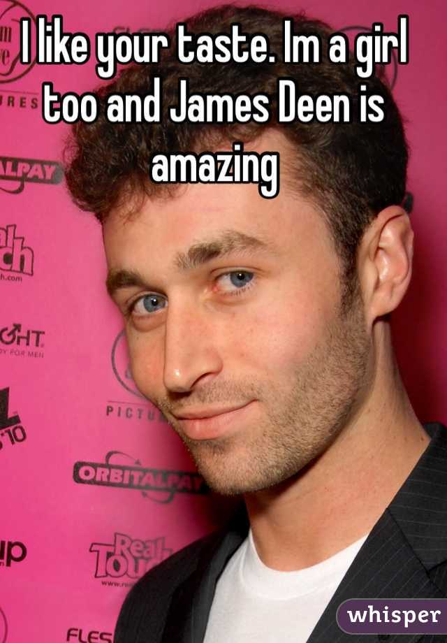 I like your taste. Im a girl too and James Deen is amazing