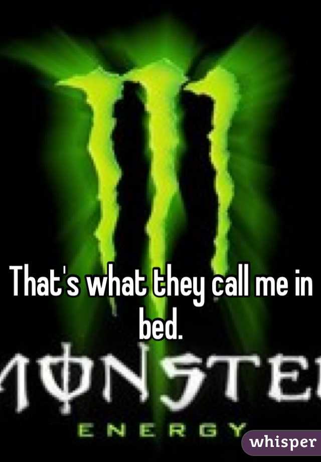 That's what they call me in bed.