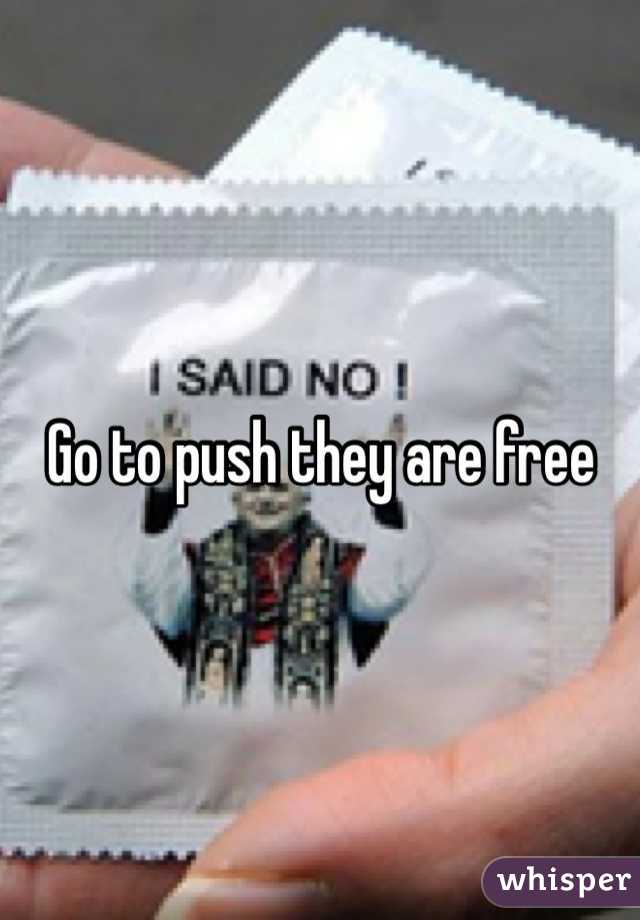 Go to push they are free