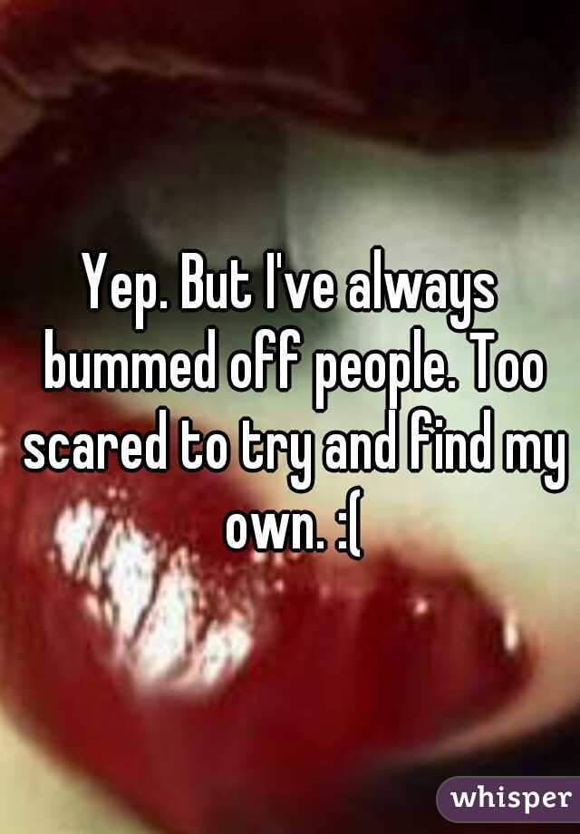Yep. But I've always bummed off people. Too scared to try and find my own. :(