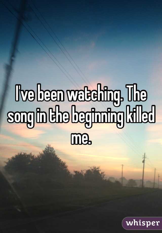 I've been watching. The song in the beginning killed me.