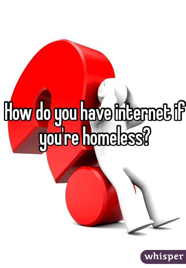 How do you have internet if you're homeless?