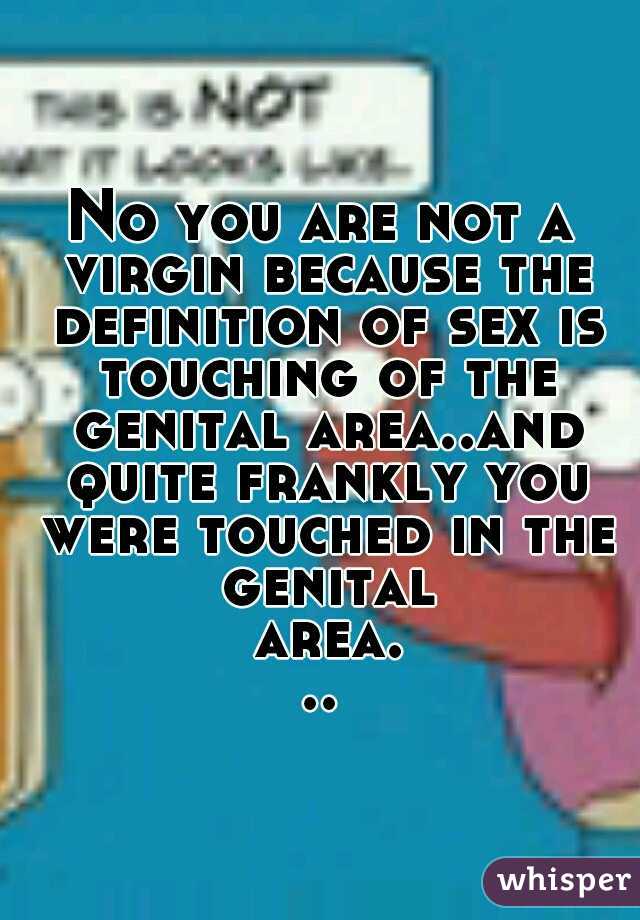 No you are not a virgin because the definition of sex is touching of the genital area..and quite frankly you were touched in the genital area...