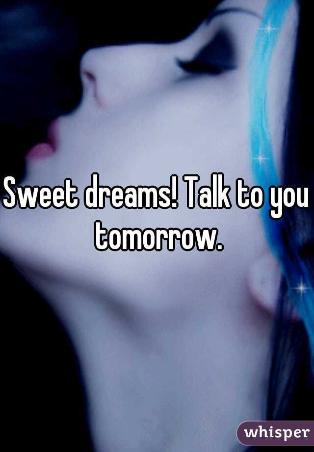 Sweet dreams! Talk to you tomorrow.