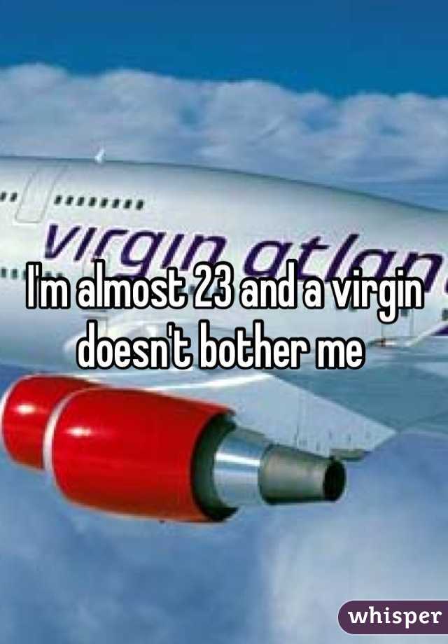 I'm almost 23 and a virgin doesn't bother me 