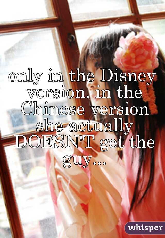 only in the Disney version. in the Chinese version she actually DOESN'T get the guy...
