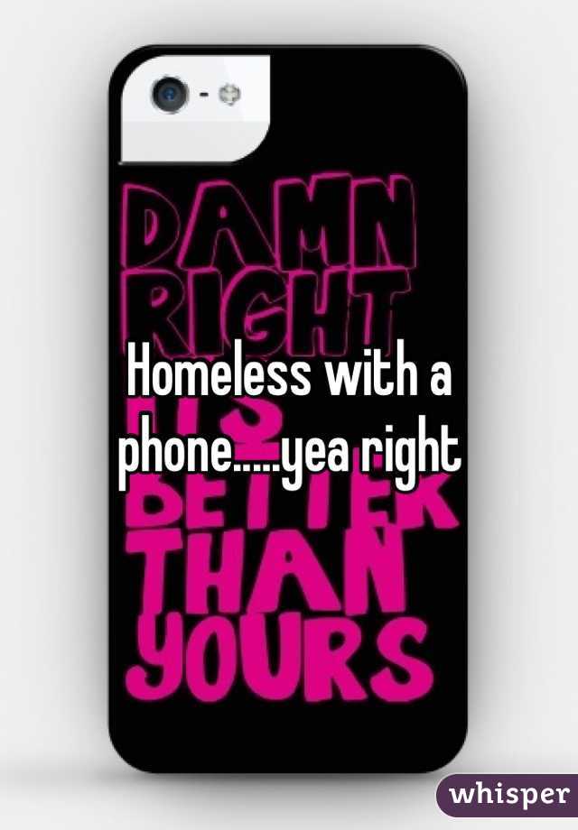 Homeless with a phone.....yea right