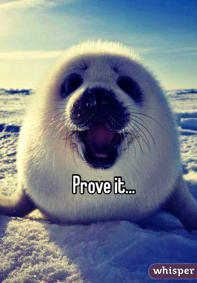 Prove it... 