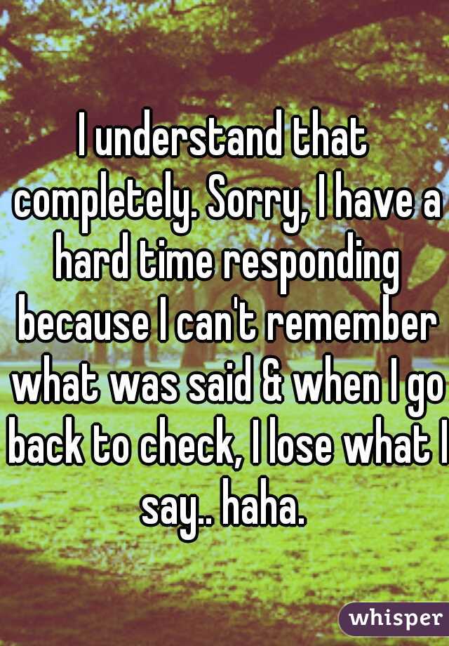 I understand that completely. Sorry, I have a hard time responding because I can't remember what was said & when I go back to check, I lose what I say.. haha. 