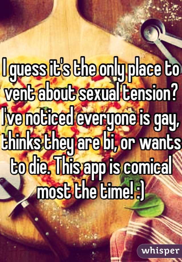 I guess it's the only place to vent about sexual tension? I've noticed everyone is gay, thinks they are bi, or wants to die. This app is comical most the time! :) 