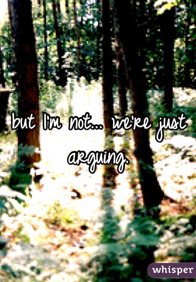 but I'm not... we're just arguing.