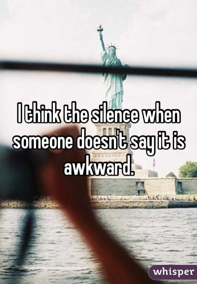 I think the silence when someone doesn't say it is awkward. 
