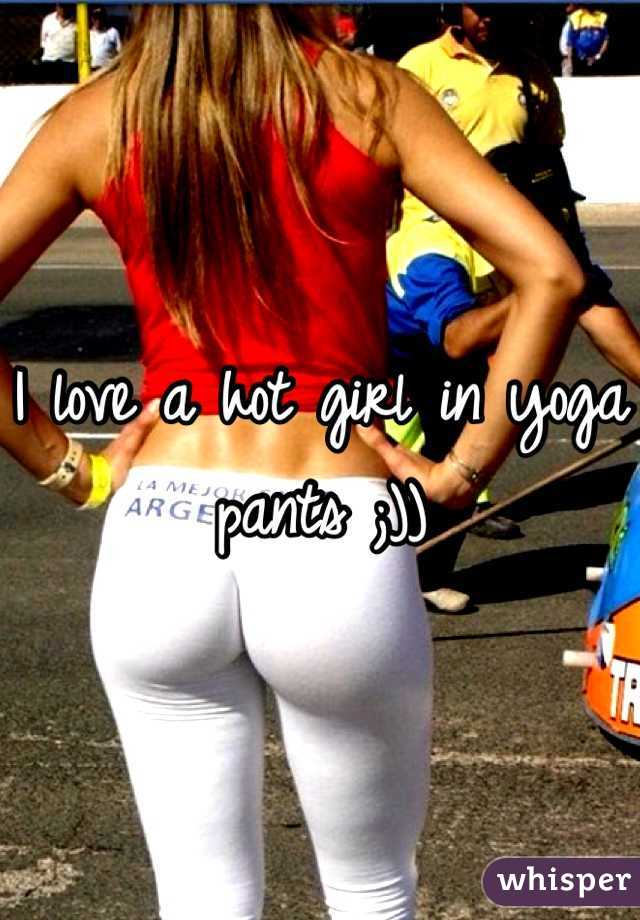 I love a hot girl in yoga pants ;))