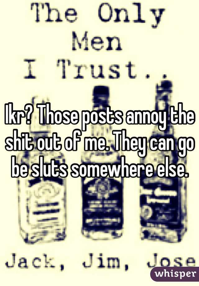 Ikr? Those posts annoy the shit out of me. They can go be sluts somewhere else. 