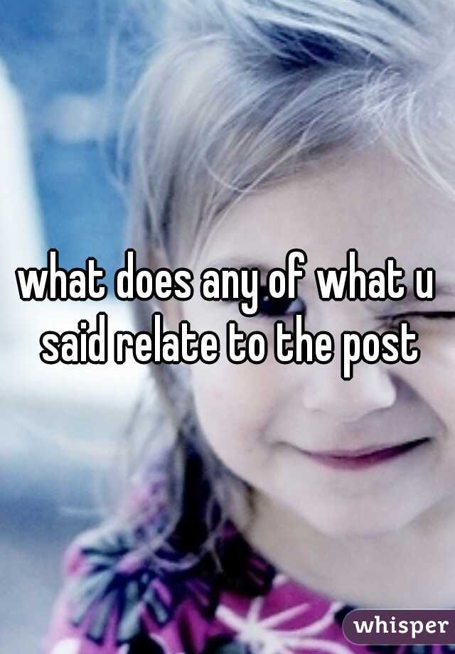 what does any of what u said relate to the post