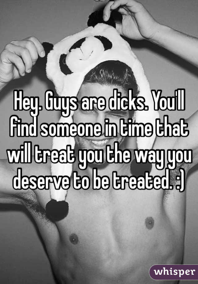 Hey. Guys are dicks. You'll find someone in time that will treat you the way you deserve to be treated. :)