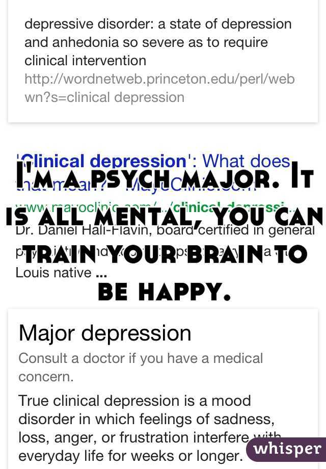 I'm a psych major. It is all mental, you can train your brain to be happy.
