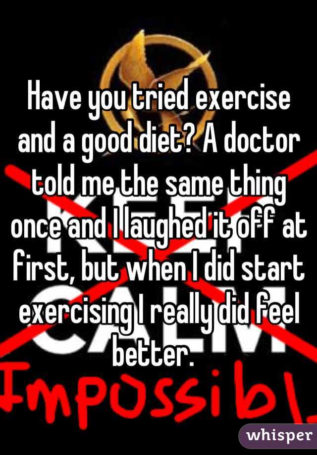 Have you tried exercise and a good diet? A doctor told me the same thing once and I laughed it off at first, but when I did start exercising I really did feel better.  