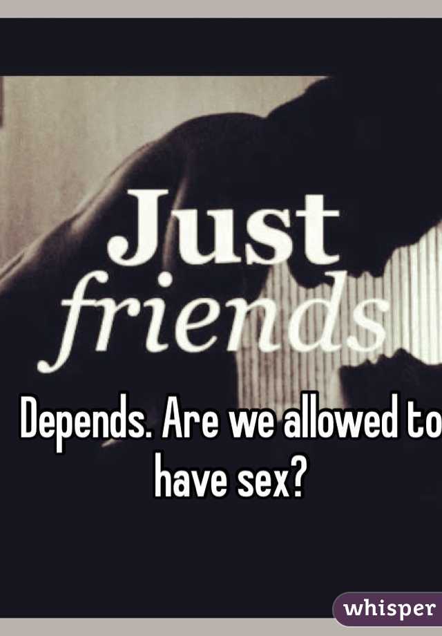 Depends. Are we allowed to have sex?