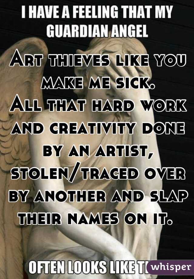 Art thieves like you make me sick.
All that hard work and creativity done by an artist, stolen/traced over by another and slap their names on it. 