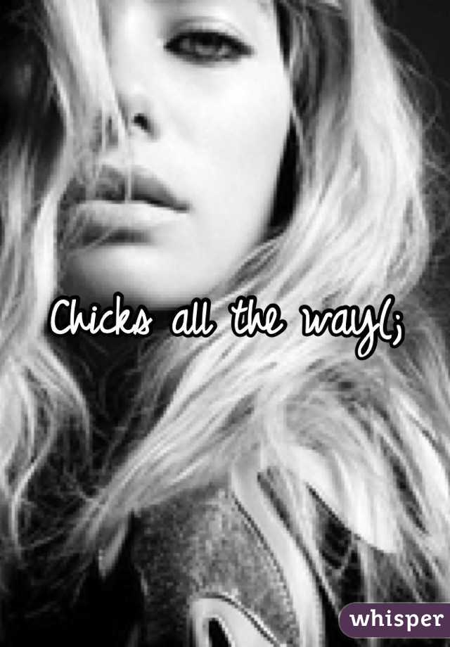 Chicks all the way(;