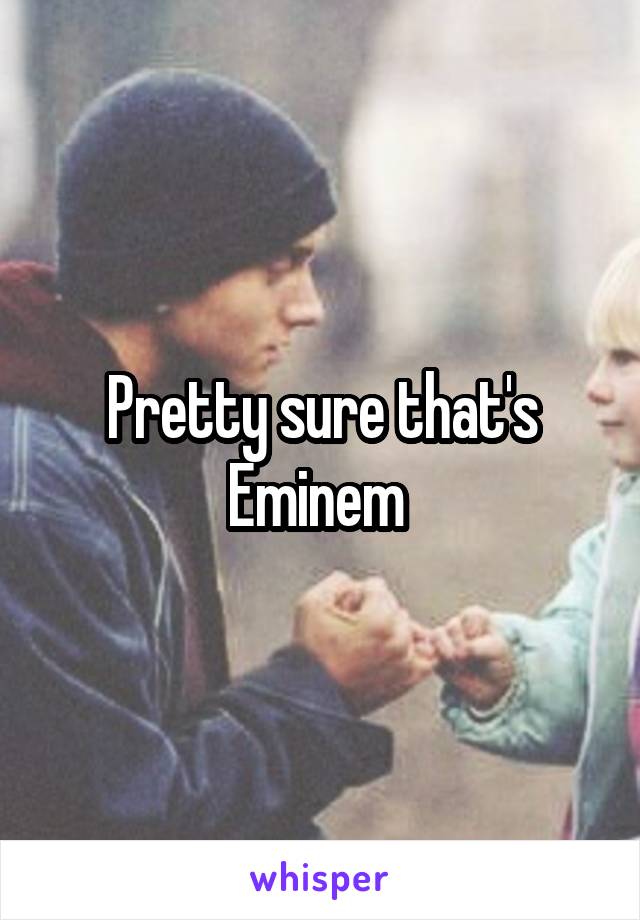 Pretty sure that's Eminem 