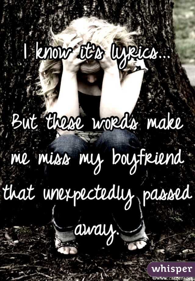 I know it's lyrics...

But these words make me miss my boyfriend that unexpectedly passed away.

