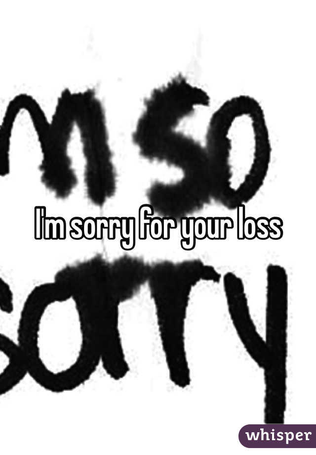 I'm sorry for your loss