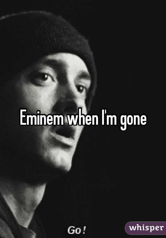 Eminem when I'm gone