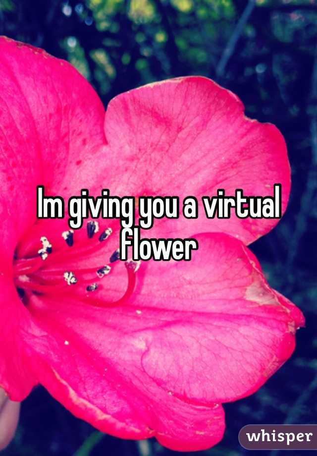 Im giving you a virtual flower