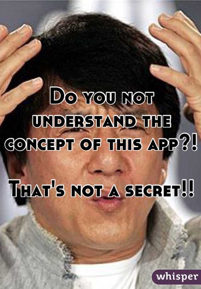 Do you not understand the concept of this app?!

That's not a secret!!