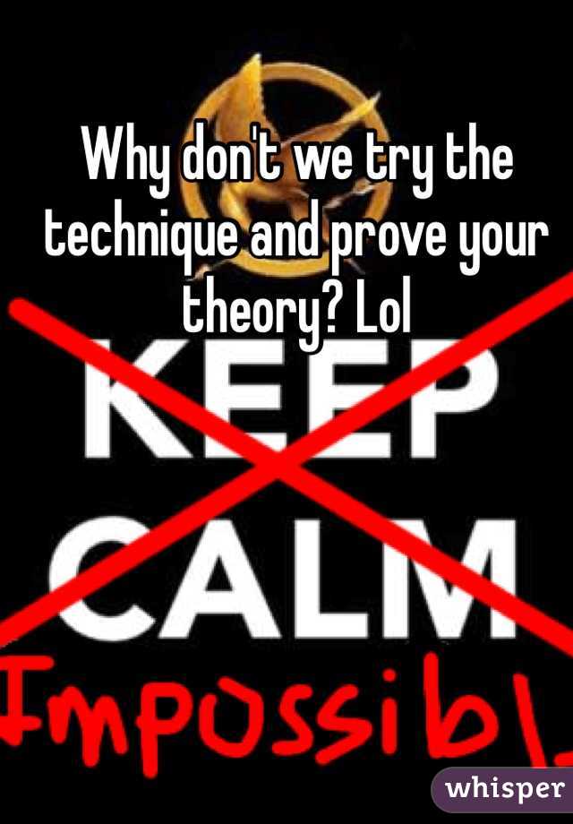 Why don't we try the technique and prove your theory? Lol