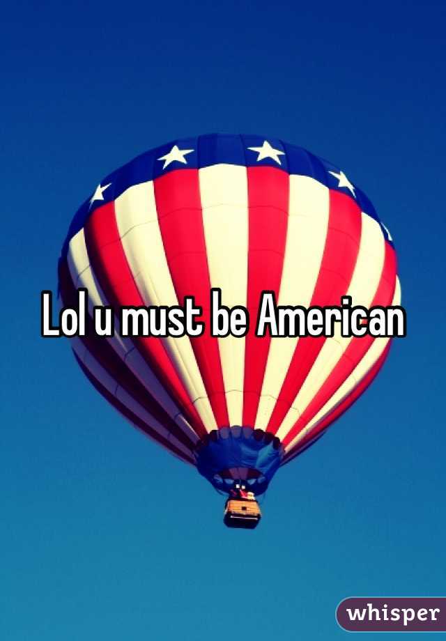 Lol u must be American 